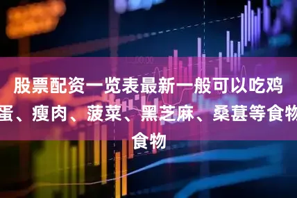 股票配资一览表最新一般可以吃鸡蛋、瘦肉、菠菜、黑芝麻、桑葚等食物