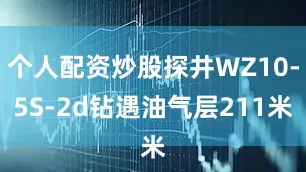 个人配资炒股探井WZ10-5S-2d钻遇油气层211米
