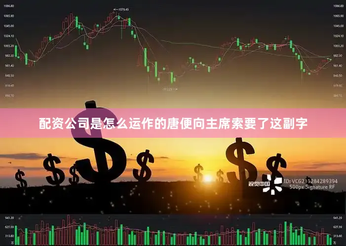 配资公司是怎么运作的唐便向主席索要了这副字